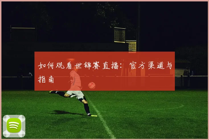 如何观看世锦赛直播:官方渠道与指南
