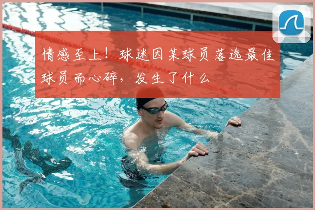 情感至上！球迷因某球员落选最佳球员而心碎，发生了什么