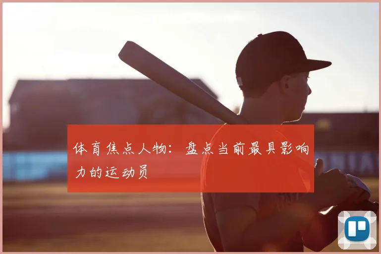 体育焦点人物：盘点当前最具影响力的运动员
