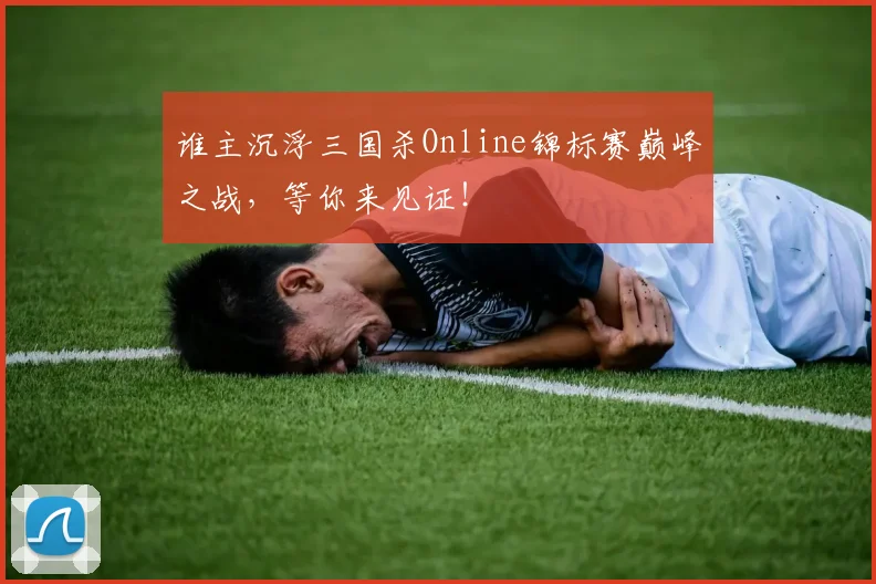 谁主沉浮三国杀Online锦标赛巅峰之战,等你来见证!