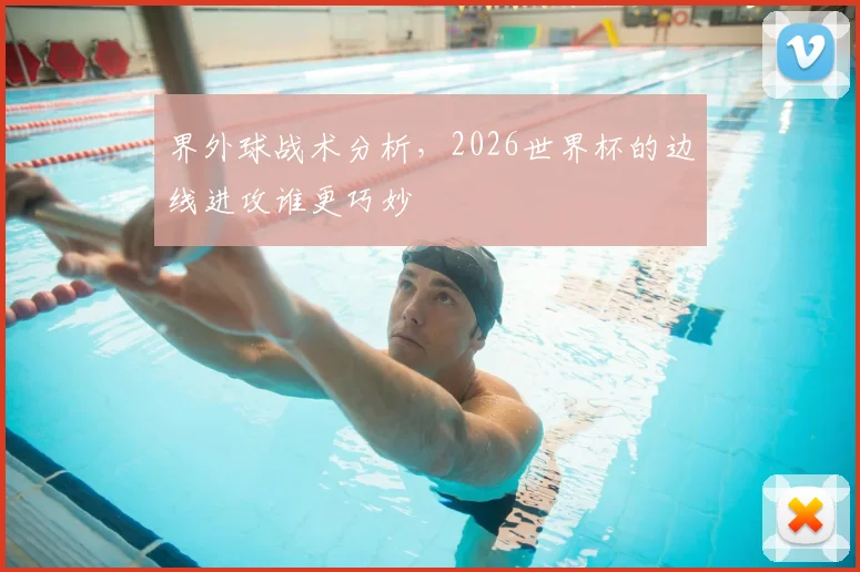 界外球战术分析,2026世界杯的边线进攻谁更巧妙