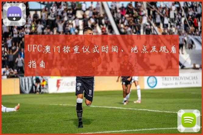 UFC澳门称重仪式时间、地点及观看指南