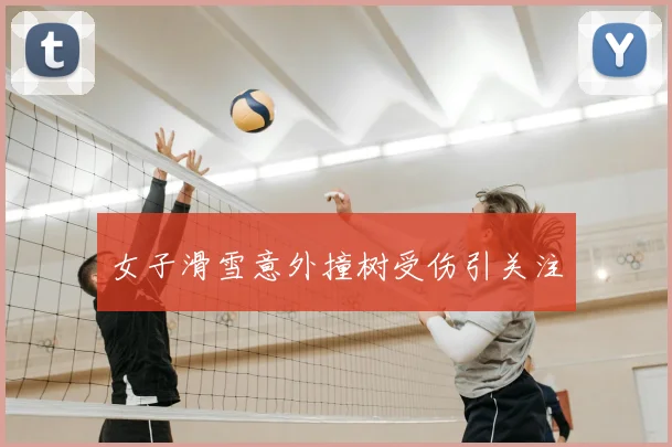 女子滑雪意外撞树受伤引关注