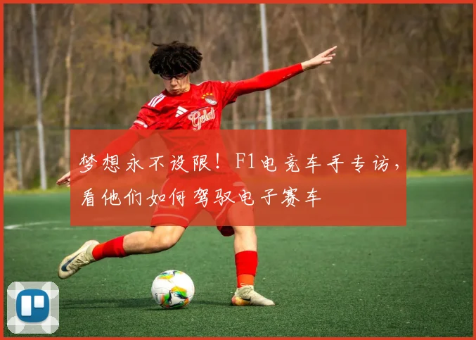 梦想永不设限!F1电竞车手专访,看他们如何驾驭电子赛车