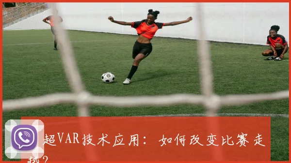 中超VAR技术应用:如何改变比赛走势?