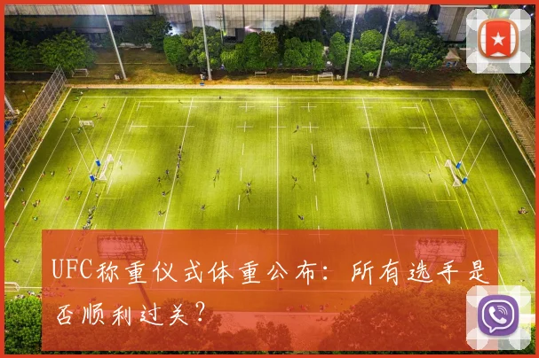 UFC称重仪式体重公布:所有选手是否顺利过关?